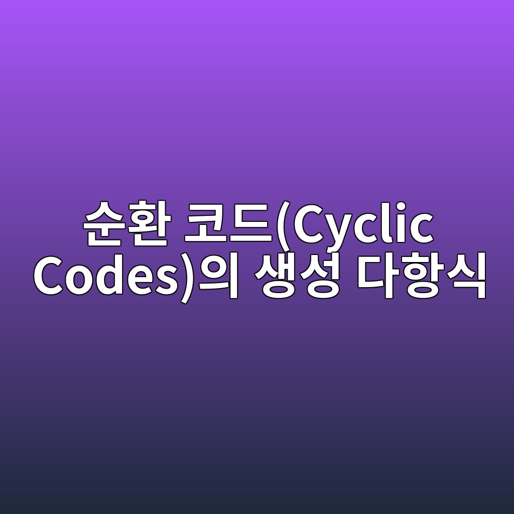 순환 코드(Cyclic Codes)의 생성 다항식을 응용한 양자 버스트 에러(Burst Error) 탐지 9 ec889ced9998 ecbd94eb939ccyclic codesec9d98 ec839dec84b1 eb8ba4ed95adec8b9d 1784013711